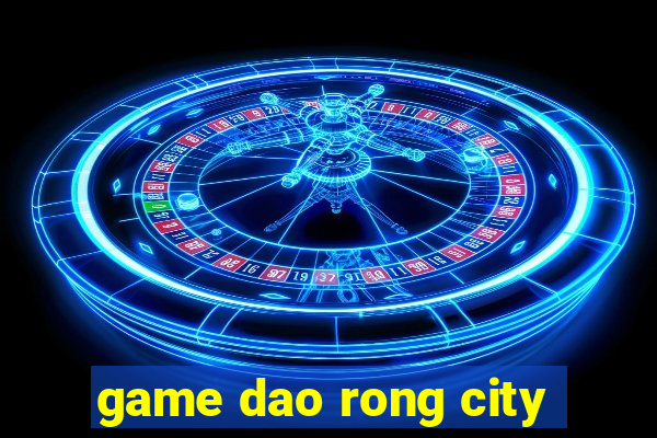 game dao rong city