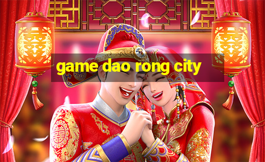 game dao rong city