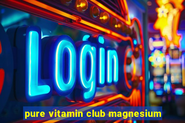 pure vitamin club magnesium