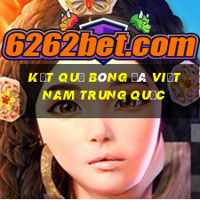 kết quả bóng đá việt nam trung quốc