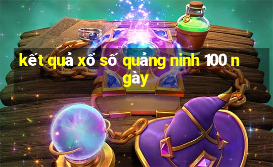 kết quả xổ số quảng ninh 100 ngày