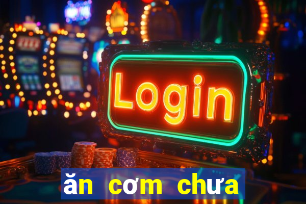 ăn cơm chưa xổ số miền nam