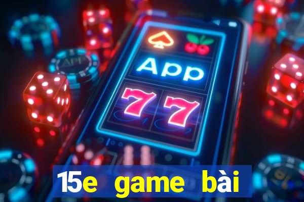 15e game bài tướng tặng 1