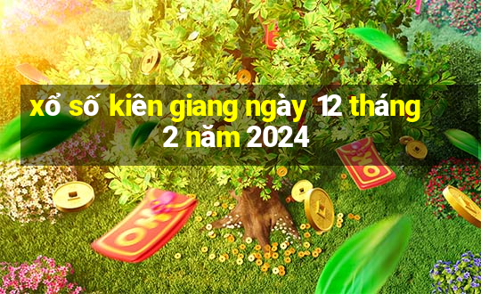 xổ số kiên giang ngày 12 tháng 2 năm 2024