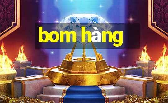 bom hàng