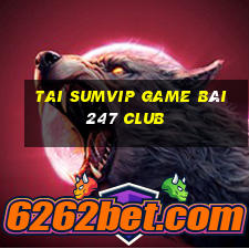 Tai Sumvip Game Bài 247 Club