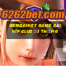 Gembainet Game Bài Vip Club Đổi Thưởng