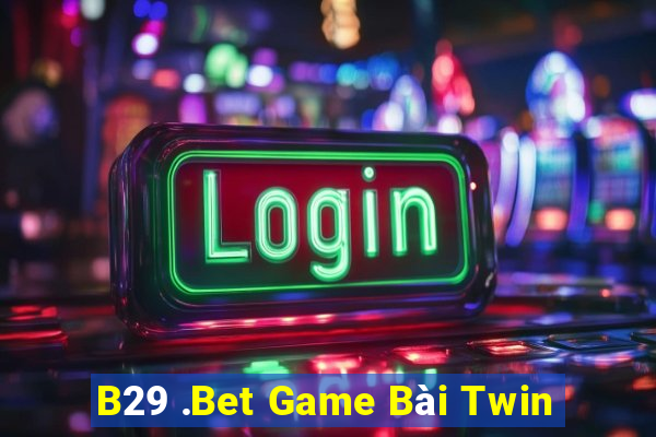 B29 .Bet Game Bài Twin