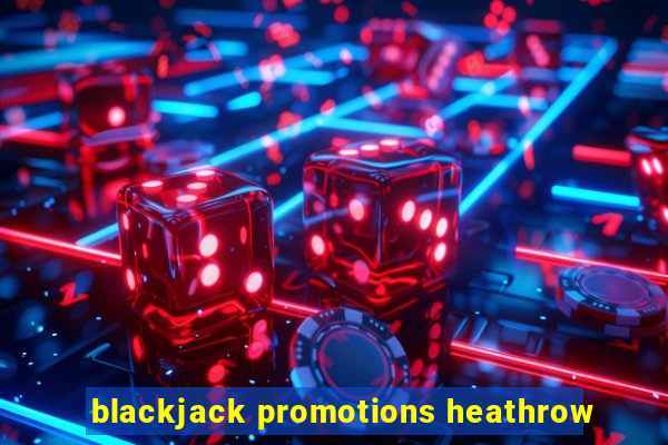 blackjack promotions heathrow