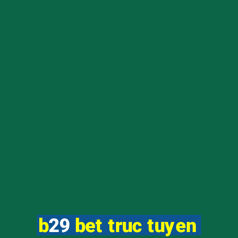 b29 bet truc tuyen