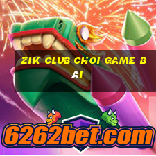 Zik Club Choi Game Bài