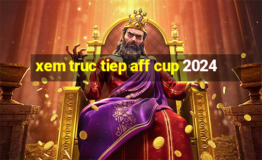 xem truc tiep aff cup 2024