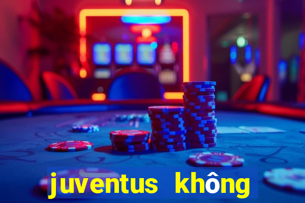 juventus không dự cúp châu âu