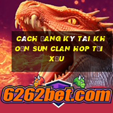 cách đang ký tài khoản sun clan hop tải xỉu