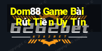 Dom88 Game Bài Rút Tiền Uy Tín