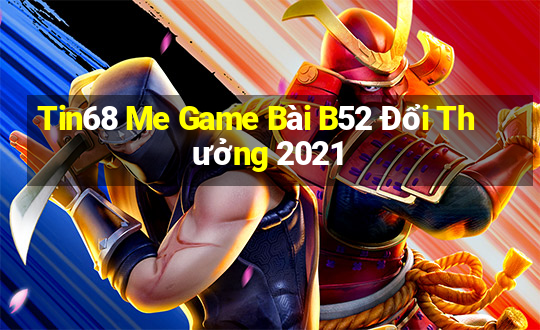 Tin68 Me Game Bài B52 Đổi Thưởng 2021