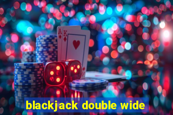 blackjack double wide