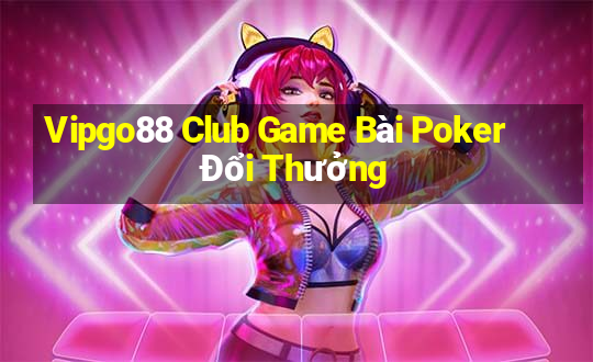 Vipgo88 Club Game Bài Poker Đổi Thưởng