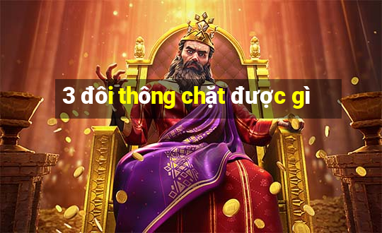 3 đôi thông chặt được gì