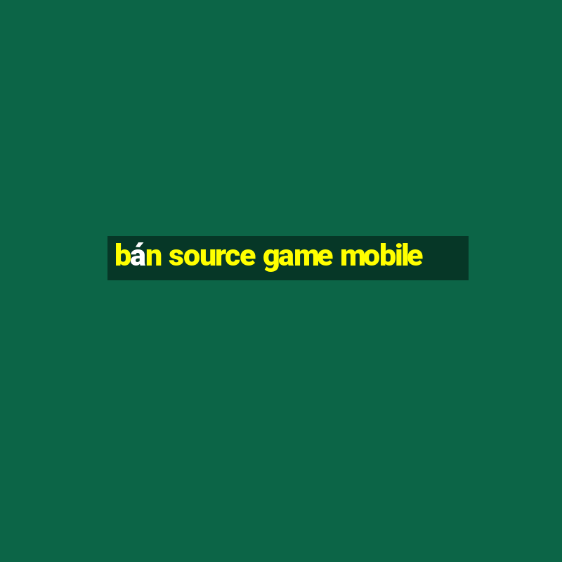 bán source game mobile