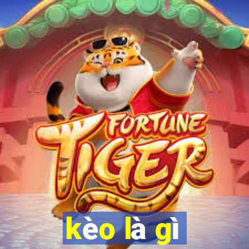 kèo là gì