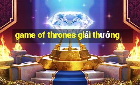 game of thrones giải thưởng