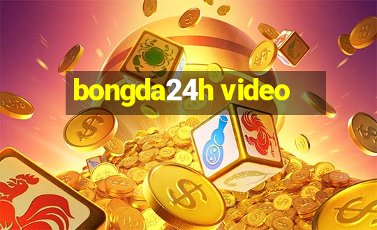 bongda24h video