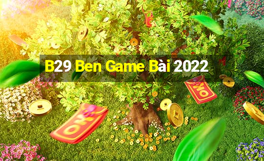 B29 Ben Game Bài 2022