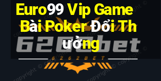 Euro99 Vip Game Bài Poker Đổi Thưởng