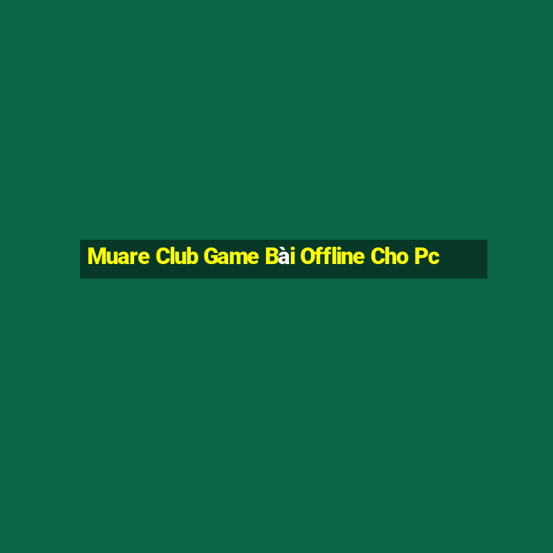 Muare Club Game Bài Offline Cho Pc