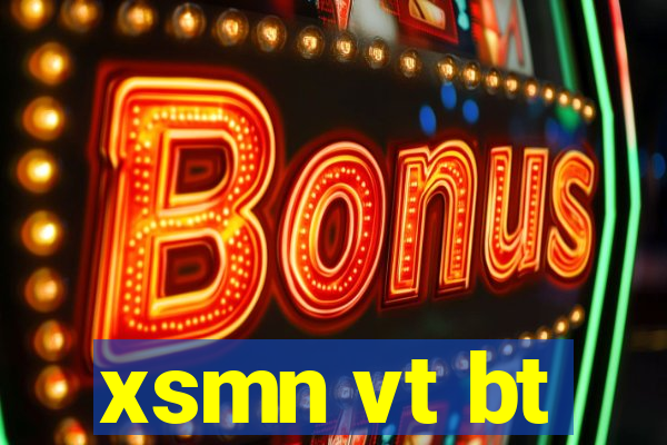 xsmn vt bt