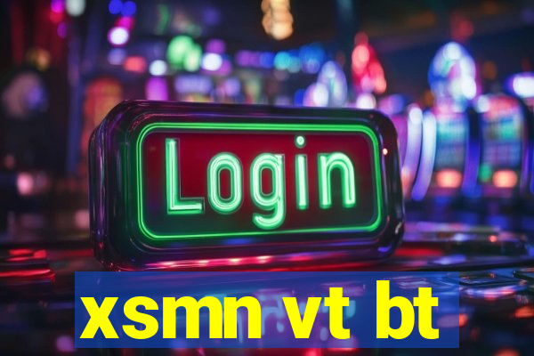 xsmn vt bt