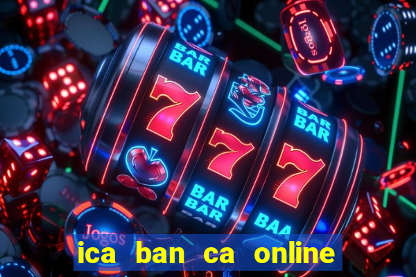 ica ban ca online phien ban moi