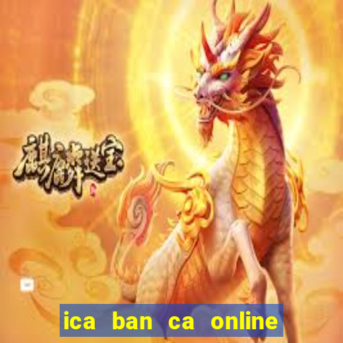 ica ban ca online phien ban moi