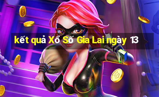 kết quả Xổ Số Gia Lai ngày 13