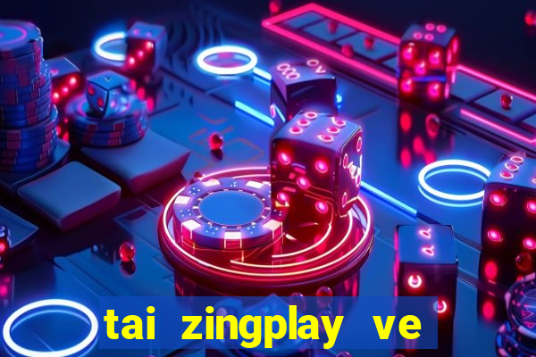 tai zingplay ve dien thoai