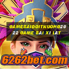 Gamebaidoithuong2022 Game Bài Xì Lát