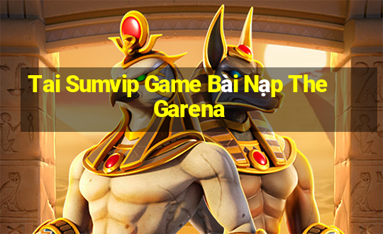 Tai Sumvip Game Bài Nạp The Garena