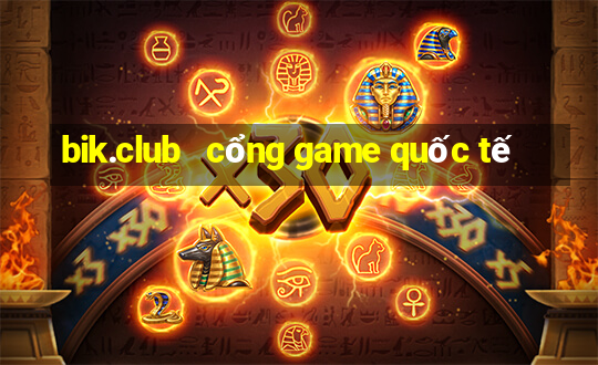 bik.club   cổng game quốc tế