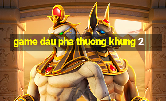 game dau pha thuong khung 2