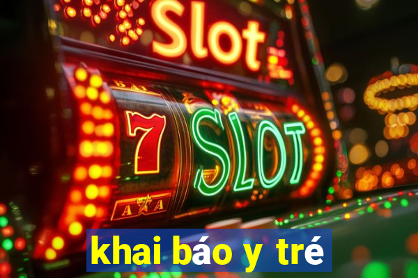 khai báo y tré