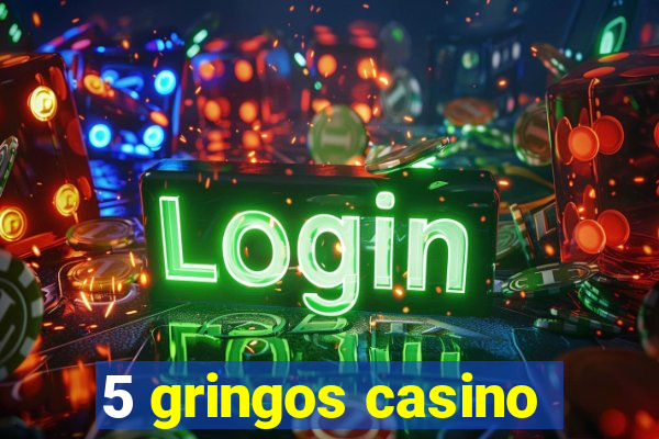 5 gringos casino