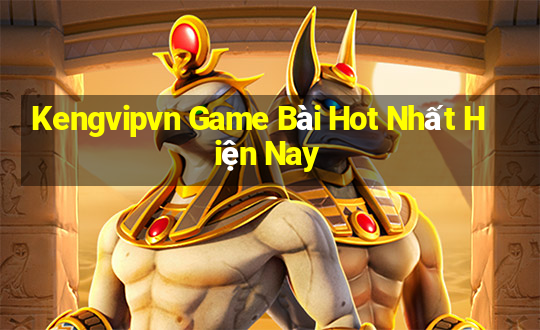 Kengvipvn Game Bài Hot Nhất Hiện Nay