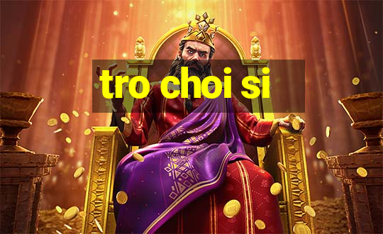 tro choi si