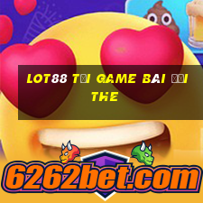 Lot88 Tại Game Bài Đổi The