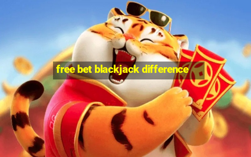 free bet blackjack difference