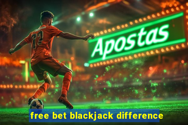 free bet blackjack difference