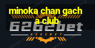 minoka chan gacha club