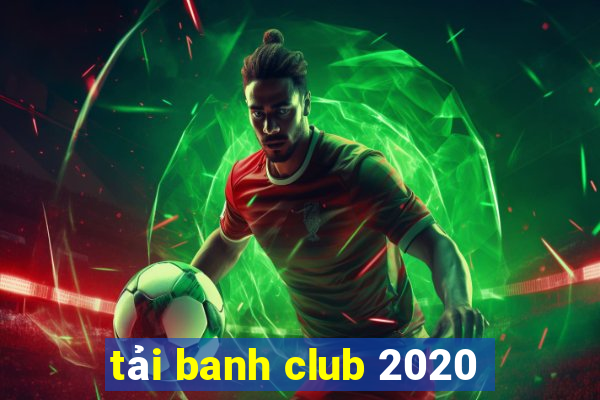 tải banh club 2020