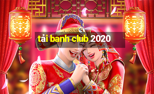 tải banh club 2020